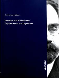Deutsche und Französiche Orgelbaukunst und Orgelkunst